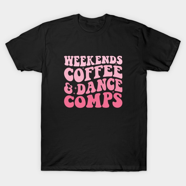 Weekends Coffee And Dance Comps Trendy Dance Mom Competition T-Shirt by Nisrine